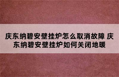 庆东纳碧安壁挂炉怎么取消故障 庆东纳碧安壁挂炉如何关闭地暖